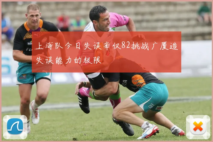 上海队今日失误率仅82挑战广厦造失误能力的极限