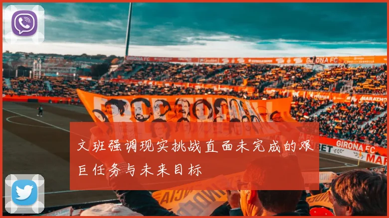 文班强调现实挑战直面未完成的艰巨任务与未来目标